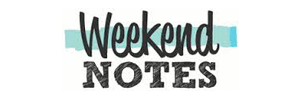 Weekend Notes
